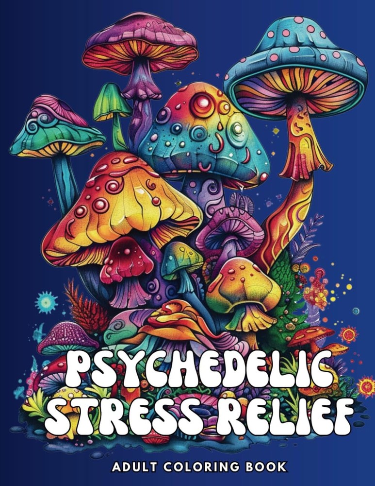 Psychedelic Stress Relief: Adult Coloring Book with Mushrooms, Flowers,…